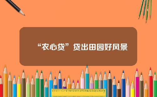 “农心贷”贷出田园好风景