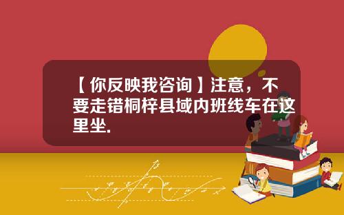 【你反映我咨询】注意，不要走错桐梓县域内班线车在这里坐.