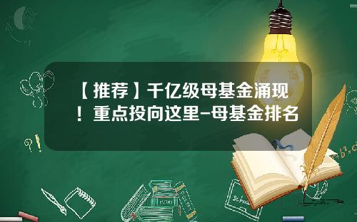 【推荐】千亿级母基金涌现！重点投向这里-母基金排名