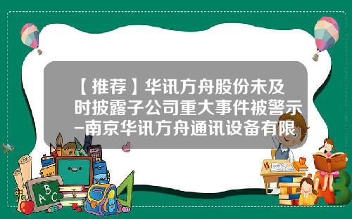 【推荐】华讯方舟股份未及时披露子公司重大事件被警示-南京华讯方舟通讯设备有限公司