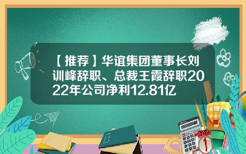 【推荐】华谊集团董事长刘训峰辞职、总裁王霞辞职2022年公司净利12.81亿-华谊兄弟公司旗下艺人