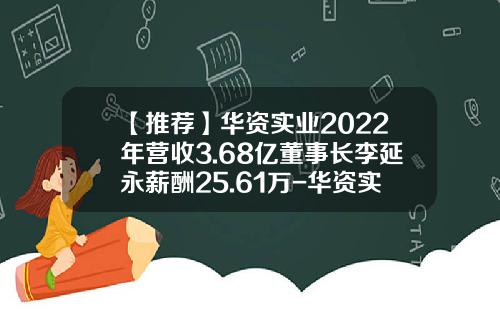 【推荐】华资实业2022年营收3.68亿董事长李延永薪酬25.61万-华资实业持有恒泰证券多少股