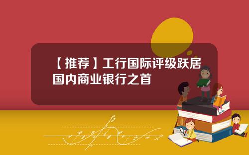 【推荐】工行国际评级跃居国内商业银行之首