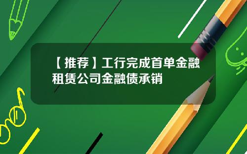 【推荐】工行完成首单金融租赁公司金融债承销