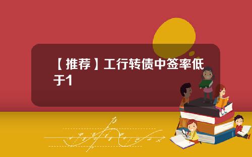 【推荐】工行转债中签率低于1
