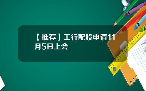 【推荐】工行配股申请11月5日上会