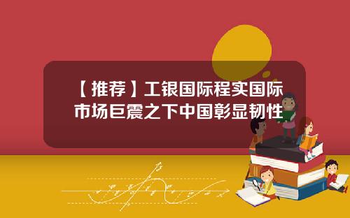 【推荐】工银国际程实国际市场巨震之下中国彰显韧性