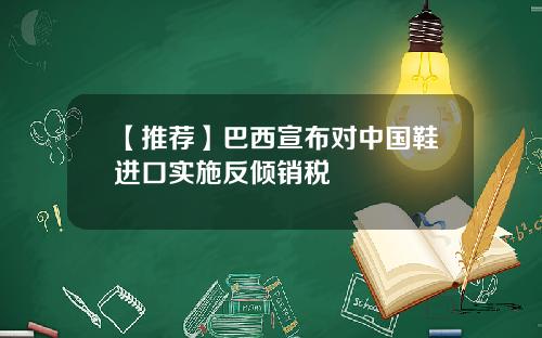 【推荐】巴西宣布对中国鞋进口实施反倾销税