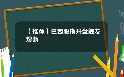 【推荐】巴西股指开盘触发熔断