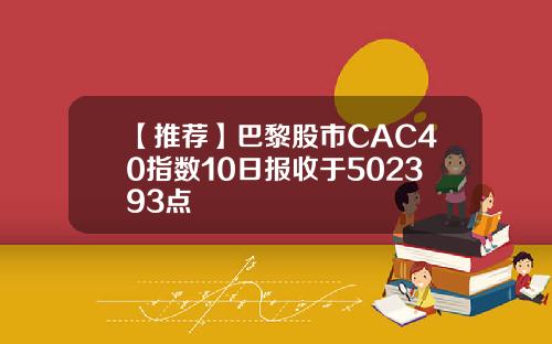 【推荐】巴黎股市CAC40指数10日报收于502393点