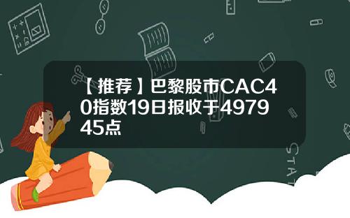 【推荐】巴黎股市CAC40指数19日报收于497945点
