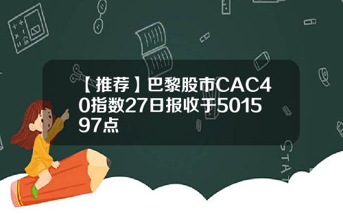 【推荐】巴黎股市CAC40指数27日报收于501597点