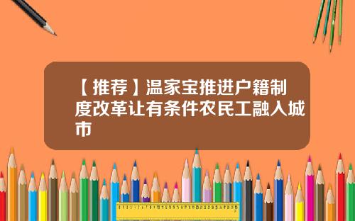 【推荐】温家宝推进户籍制度改革让有条件农民工融入城市
