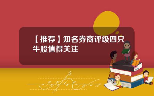 【推荐】知名券商评级四只牛股值得关注