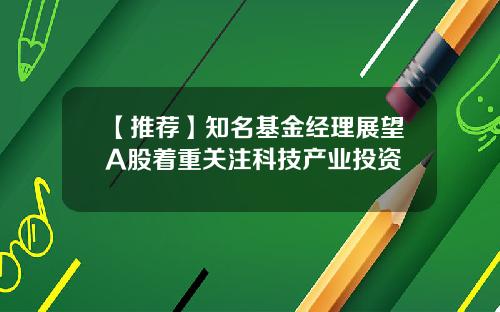 【推荐】知名基金经理展望A股着重关注科技产业投资