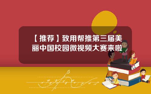 【推荐】致用帮推第三届美丽中国校园微视频大赛来啦