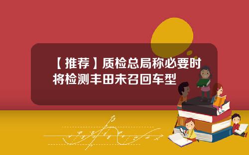 【推荐】质检总局称必要时将检测丰田未召回车型
