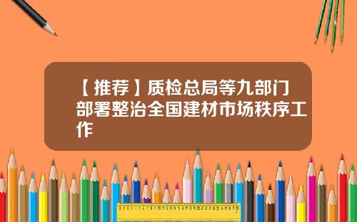 【推荐】质检总局等九部门部署整治全国建材市场秩序工作