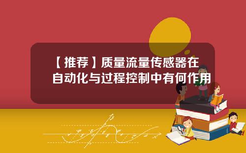 【推荐】质量流量传感器在自动化与过程控制中有何作用