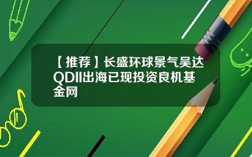 【推荐】长盛环球景气吴达QDII出海已现投资良机基金网