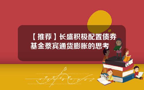 【推荐】长盛积极配置债券基金蔡宾通货膨胀的思考