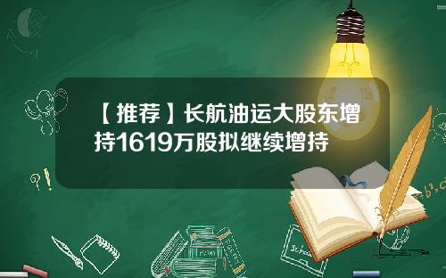 【推荐】长航油运大股东增持1619万股拟继续增持