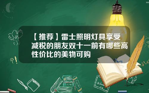 【推荐】雷士照明灯具享受减税的朋友双十一前有哪些高性价比的美物可购