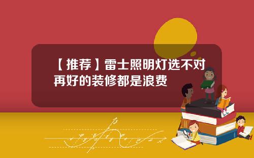 【推荐】雷士照明灯选不对再好的装修都是浪费