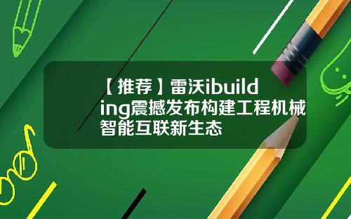 【推荐】雷沃ibuilding震撼发布构建工程机械智能互联新生态