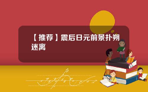【推荐】震后日元前景扑朔迷离