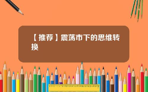 【推荐】震荡市下的思维转换