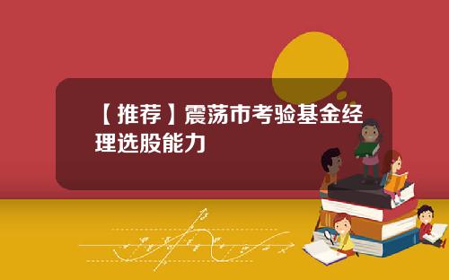 【推荐】震荡市考验基金经理选股能力