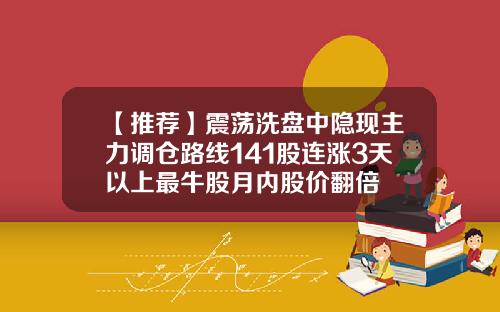 【推荐】震荡洗盘中隐现主力调仓路线141股连涨3天以上最牛股月内股价翻倍