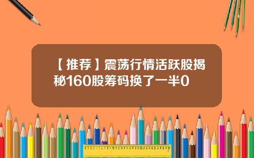 【推荐】震荡行情活跃股揭秘160股筹码换了一半0