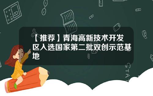 【推荐】青海高新技术开发区入选国家第二批双创示范基地