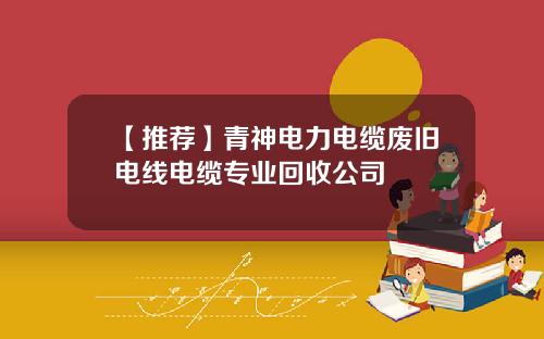【推荐】青神电力电缆废旧电线电缆专业回收公司