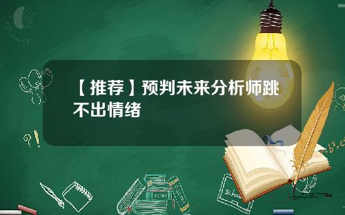 【推荐】预判未来分析师跳不出情绪