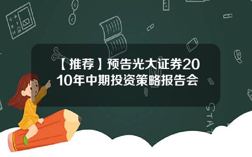 【推荐】预告光大证券2010年中期投资策略报告会