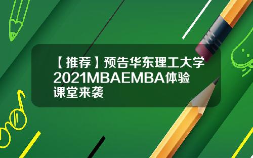 【推荐】预告华东理工大学2021MBAEMBA体验课堂来袭