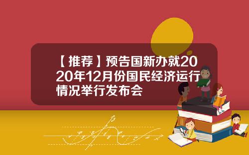 【推荐】预告国新办就2020年12月份国民经济运行情况举行发布会