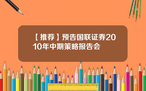 【推荐】预告国联证券2010年中期策略报告会