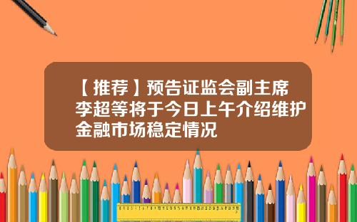 【推荐】预告证监会副主席李超等将于今日上午介绍维护金融市场稳定情况