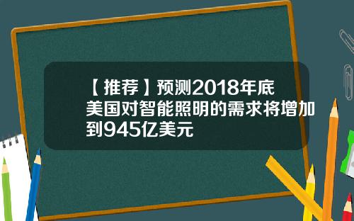 【推荐】预测2018年底美国对智能照明的需求将增加到945亿美元