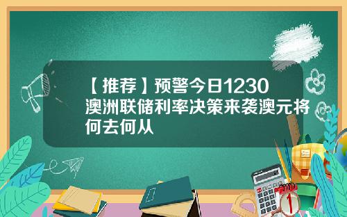 【推荐】预警今日1230澳洲联储利率决策来袭澳元将何去何从