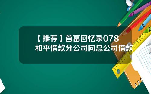【推荐】首富回忆录078和平借款分公司向总公司借款