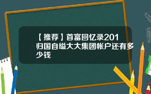 【推荐】首富回忆录201归国自缢大大集团帐户还有多少钱