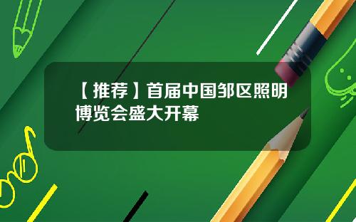 【推荐】首届中国邹区照明博览会盛大开幕
