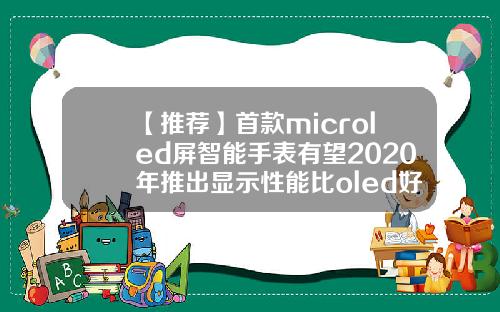 【推荐】首款microled屏智能手表有望2020年推出显示性能比oled好