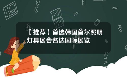 【推荐】首选韩国首尔照明灯具展会名达国际展览