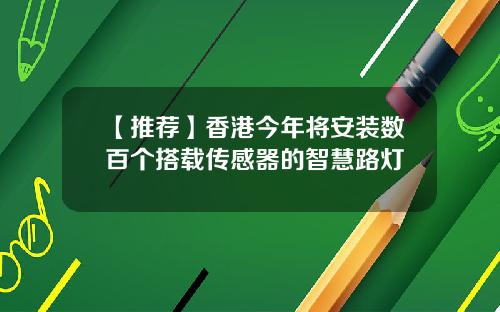 【推荐】香港今年将安装数百个搭载传感器的智慧路灯